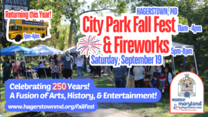 A green park with vendor tents and patrons is behind a white outlined image of a Maryland Double Decker bus, white outline around Hagerstown, MD City Park Fall Fest & Fireworks with date Saturday, September 19th and times 11am - 4pm by Fest and 5pm-8pm by fireworks. The bottom reads, with a blue bubble background, Celebrating 250 years! A fusion of Arts, History, & Entertainment with the event link, www.hagerstownmd.org/fallfest. The bottom right hand corner has Fall Fest logo and presented by Maryland physicians care logo.