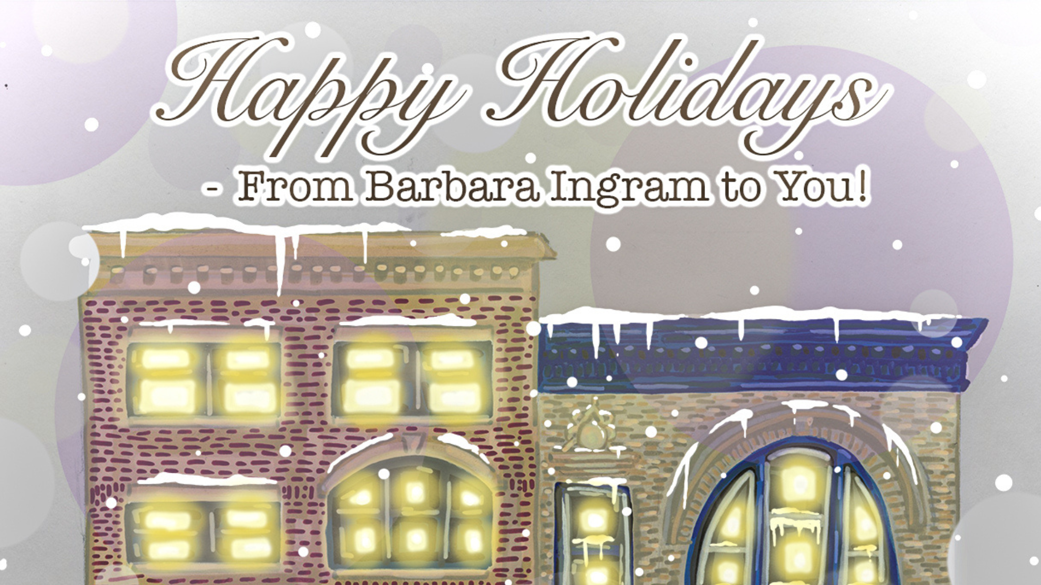 Illustration of two buildings with glowing windows, icicles, and snow on the roofs. Text reads: “Happy Holidays - From Barbara Ingram to You!” Snowflakes are falling in the background.