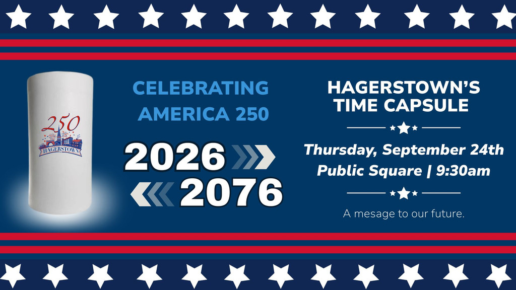 Image with stars, stripes, and a time capsule. Text: “Celebrating America 250. 2026 >> 2076. Hagerstown’s Time Capsule, Thursday, September 24th, Public Square, 9:30am. Mark this historic milestone as we honor America 250 with a message to our future.”.