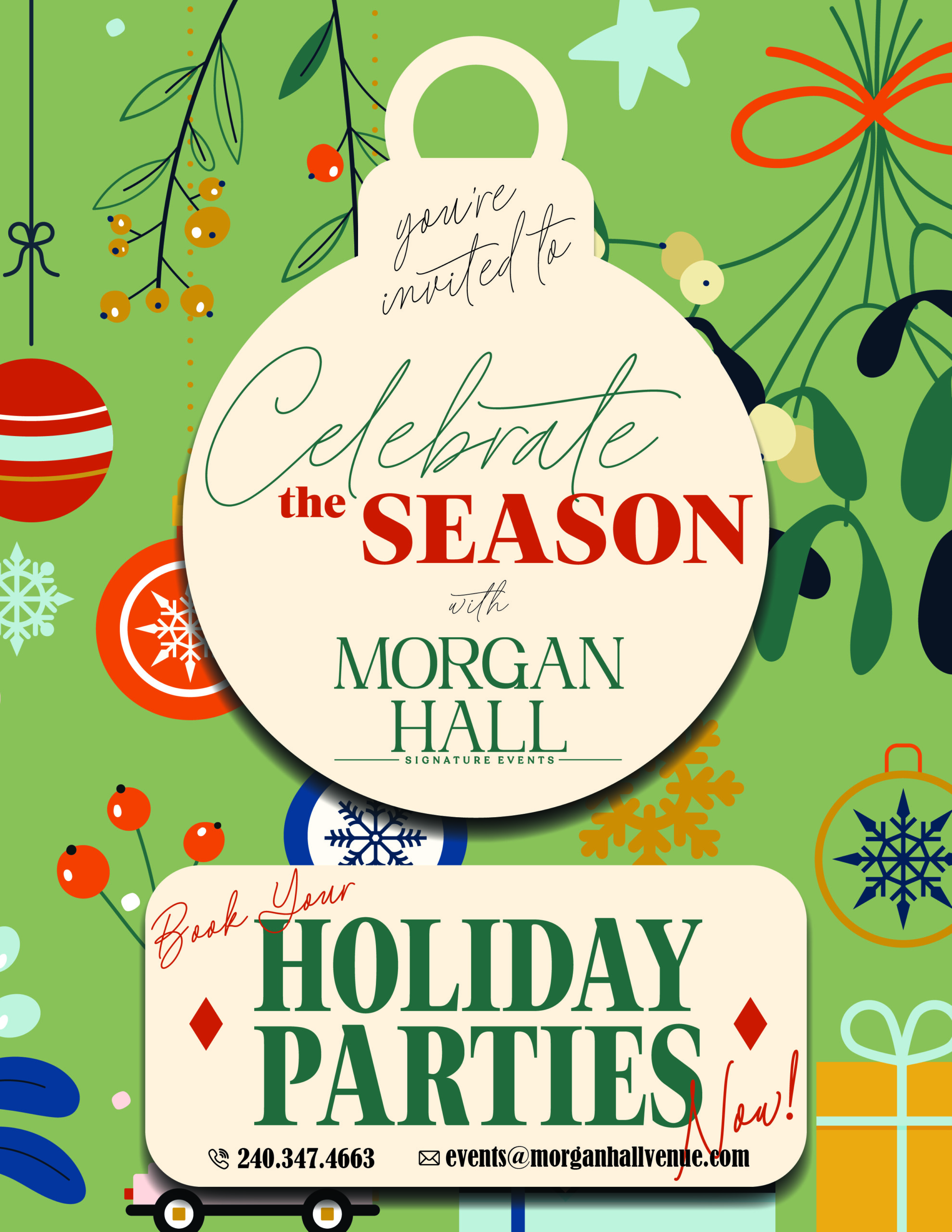 Festive holiday invitation featuring ornaments, snowflakes, and branches with text: “Celebrate the Season with Morgan Hall. Book Your Holiday Parties Now! 240.347.4663 events@morganhallvenjce.com.”.